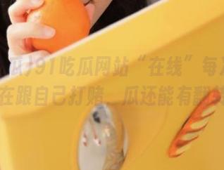 91吃瓜网站“在线”每次刷新都像在跟自己打赌，瓜还能有翻转吗？