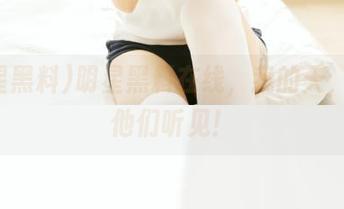 明星黑料在线，我的天，别让他们听见！